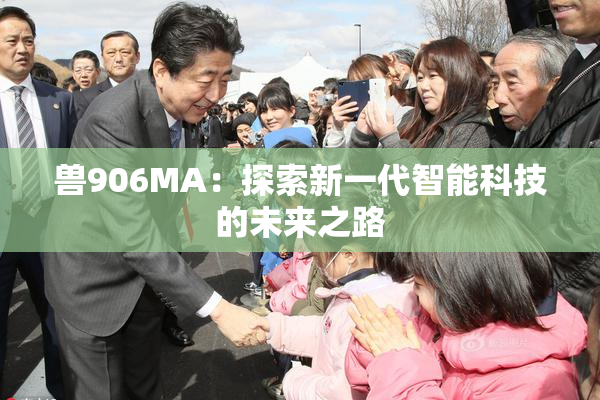 兽906MA：探索新一代智能科技的未来之路