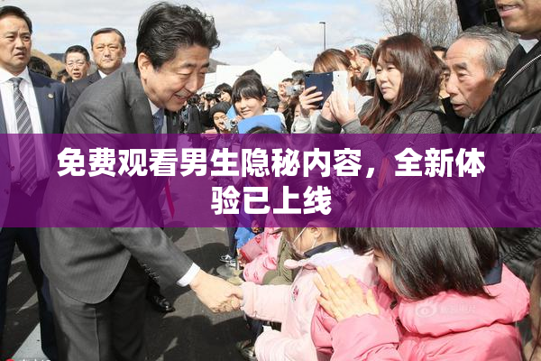 免费观看男生隐秘内容，全新体验已上线
