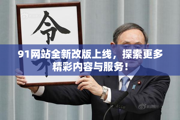 91网站全新改版上线，探索更多精彩内容与服务！