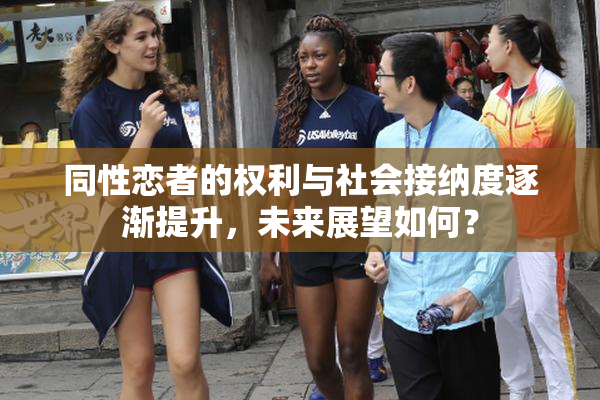 同性恋者的权利与社会接纳度逐渐提升，未来展望如何？