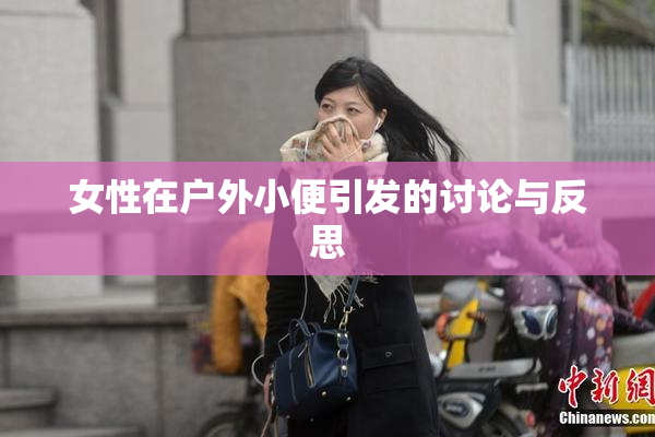 女性在户外小便引发的讨论与反思