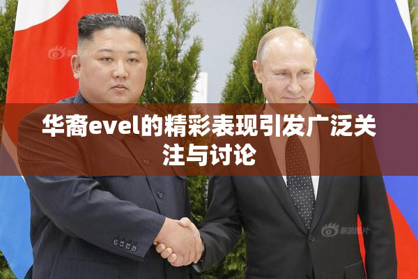 华裔evel的精彩表现引发广泛关注与讨论