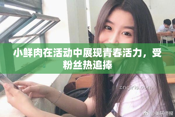 小鲜肉在活动中展现青春活力，受粉丝热追捧