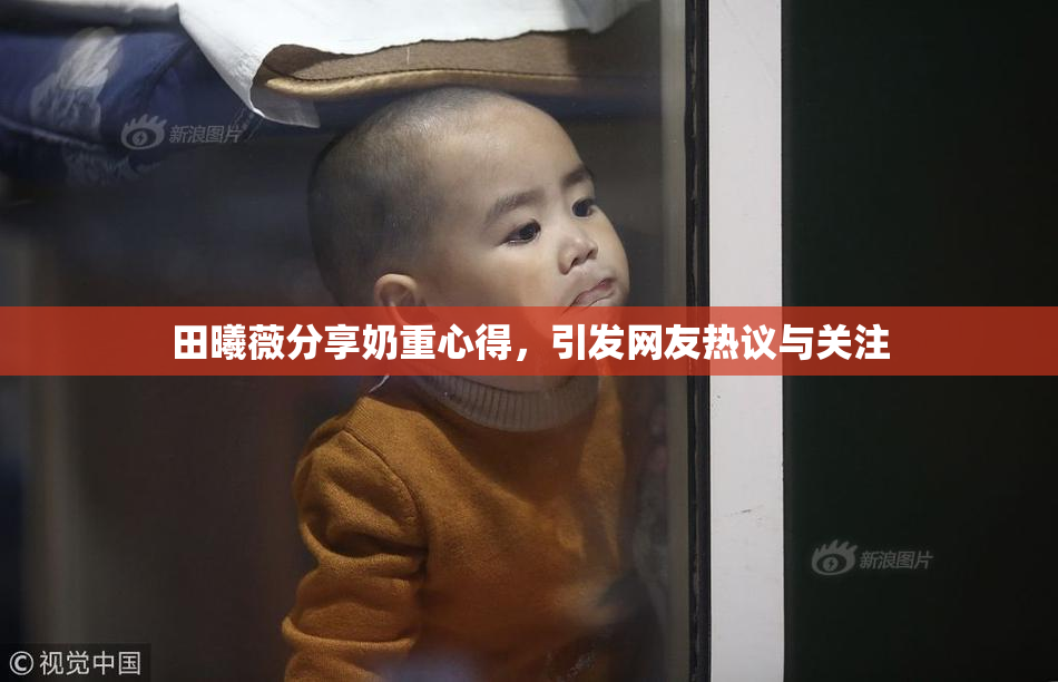 田曦薇分享奶重心得，引发网友热议与关注