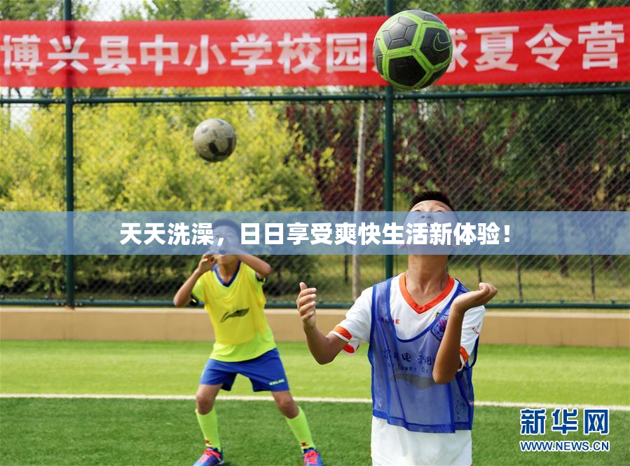 天天洗澡，日日享受爽快生活新体验！
