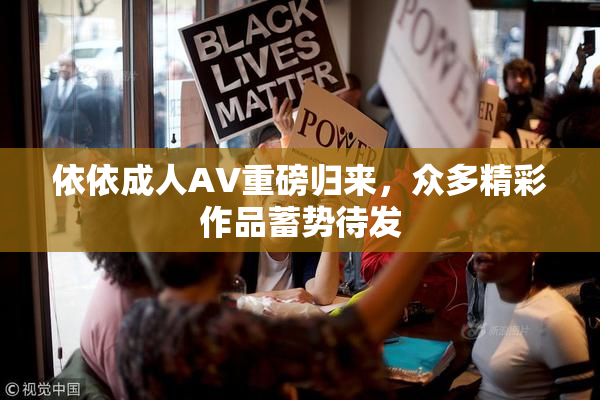 依依成人AV重磅归来，众多精彩作品蓄势待发