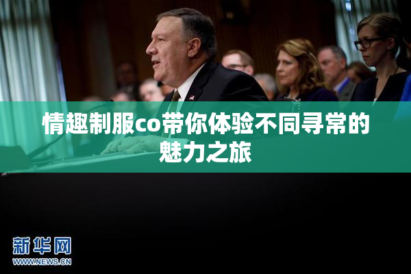 情趣制服co带你体验不同寻常的魅力之旅
