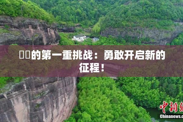 妺妺的第一重挑战：勇敢开启新的征程！