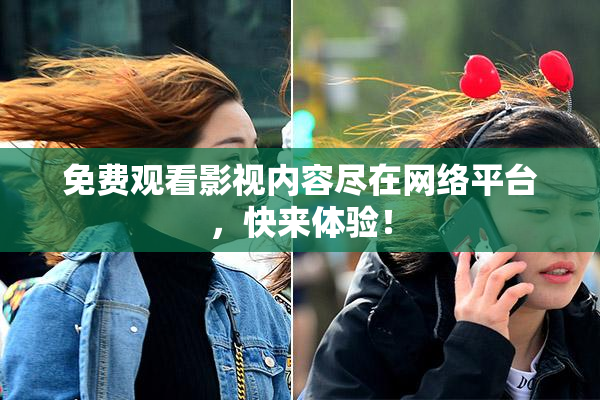 免费观看影视内容尽在网络平台，快来体验！