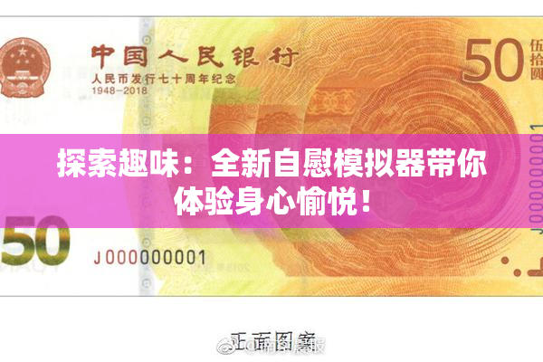 探索趣味：全新自慰模拟器带你体验身心愉悦！