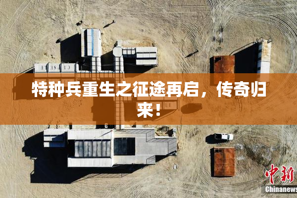 特种兵重生之征途再启，传奇归来！