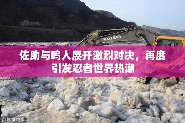 佐助与鸣人展开激烈对决，再度引发忍者世界热潮