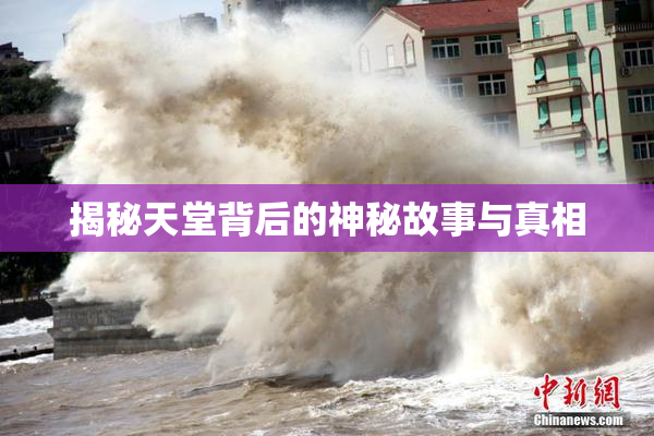 揭秘天堂背后的神秘故事与真相