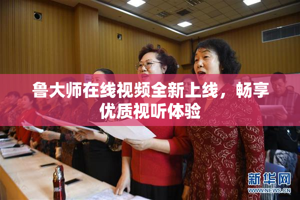 鲁大师在线视频全新上线，畅享优质视听体验