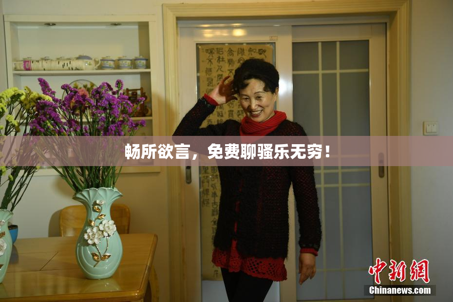 畅所欲言，免费聊骚乐无穷！