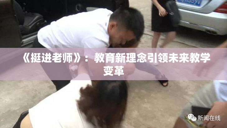 《挺进老师》：教育新理念引领未来教学变革