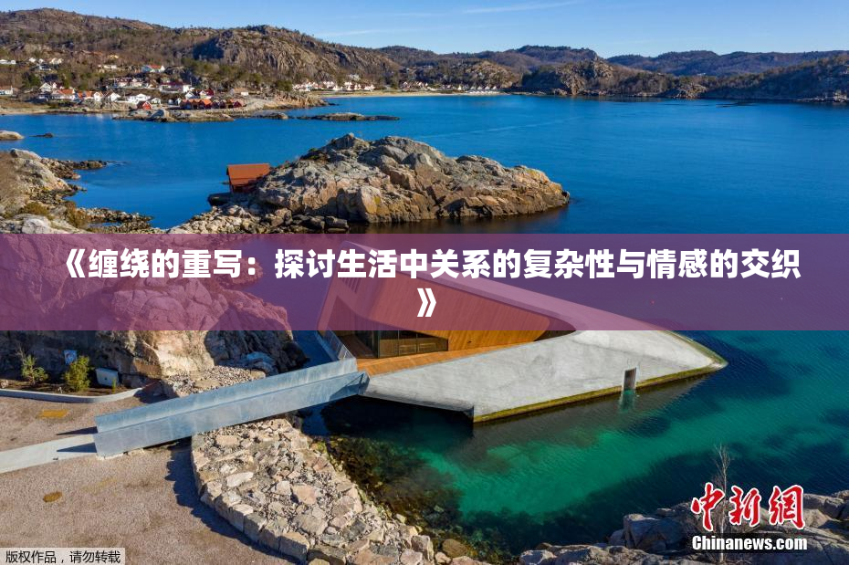 《缠绕的重写：探讨生活中关系的复杂性与情感的交织》