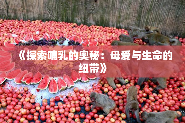 《探索哺乳的奥秘：母爱与生命的纽带》