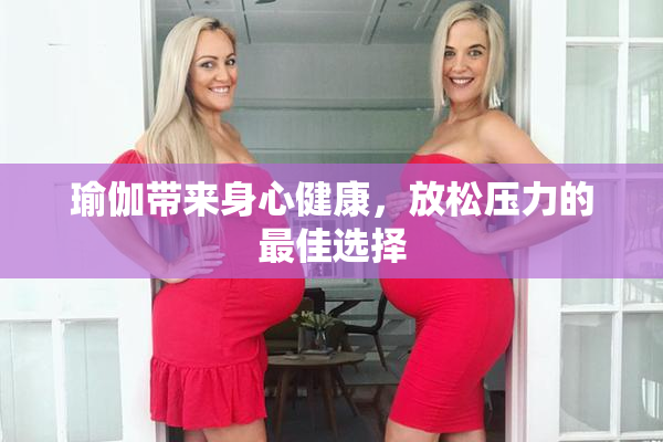 瑜伽带来身心健康，放松压力的最佳选择