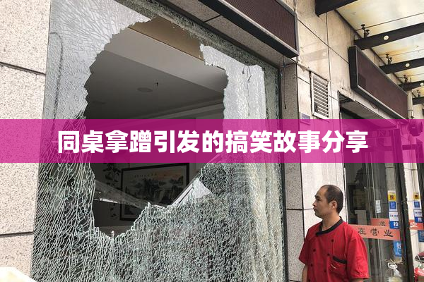 同桌拿蹭引发的搞笑故事分享