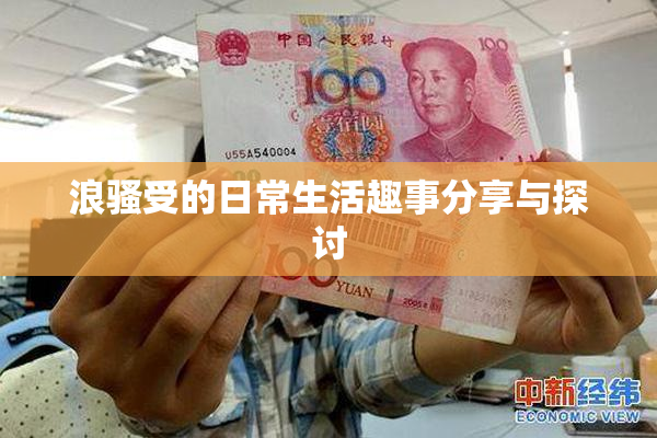 浪骚受的日常生活趣事分享与探讨