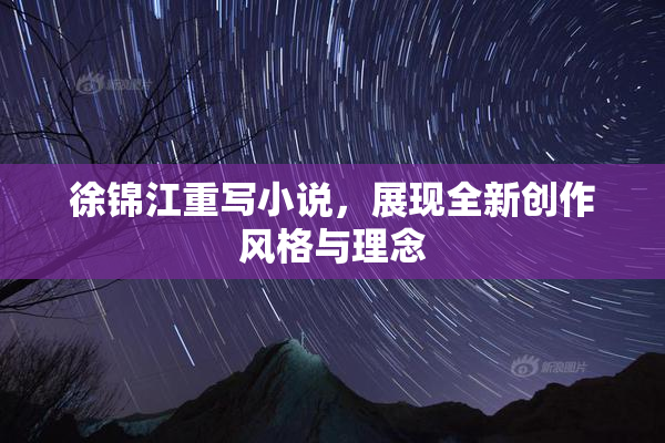 徐锦江重写小说，展现全新创作风格与理念