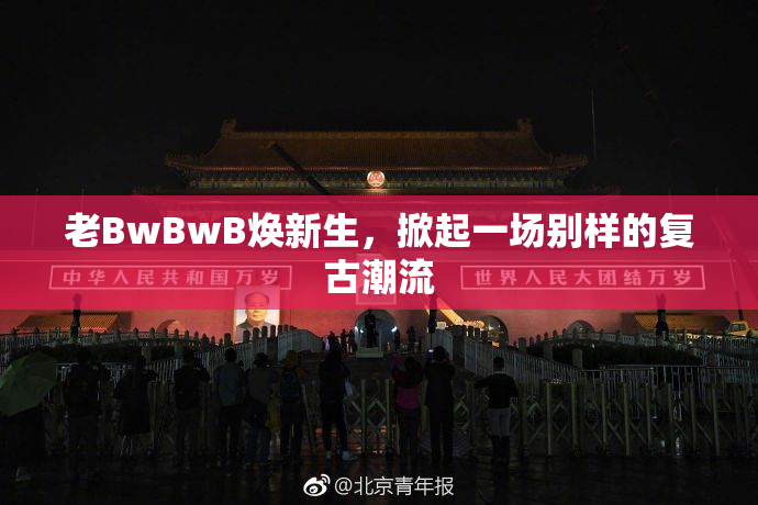 老BwBwB焕新生，掀起一场别样的复古潮流