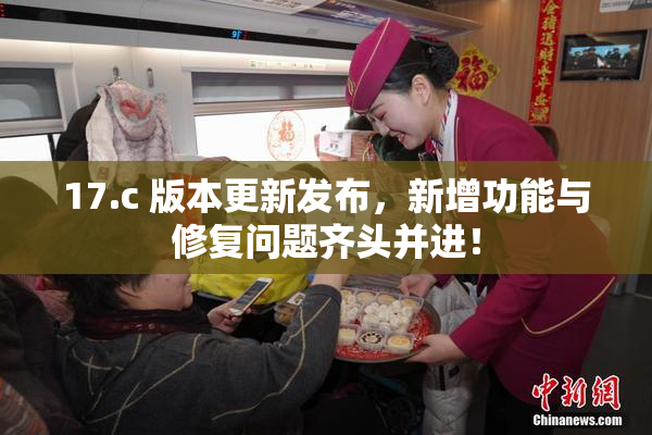 17.c 版本更新发布，新增功能与修复问题齐头并进！