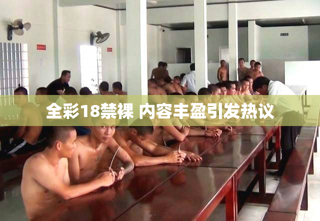 全彩18禁裸 内容丰盈引发热议