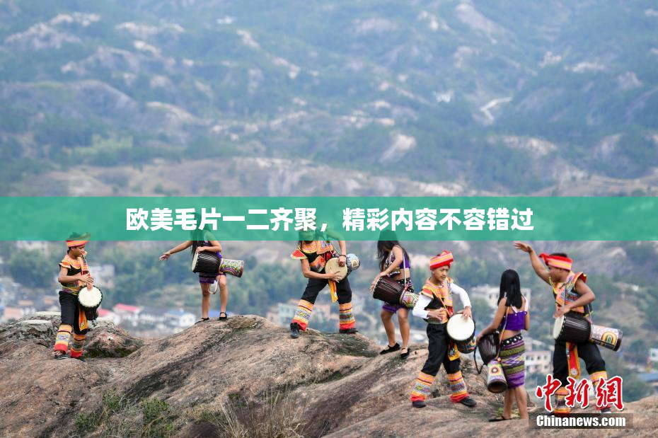 欧美毛片一二齐聚，精彩内容不容错过
