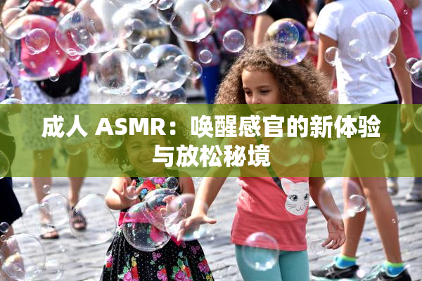 成人 ASMR：唤醒感官的新体验与放松秘境