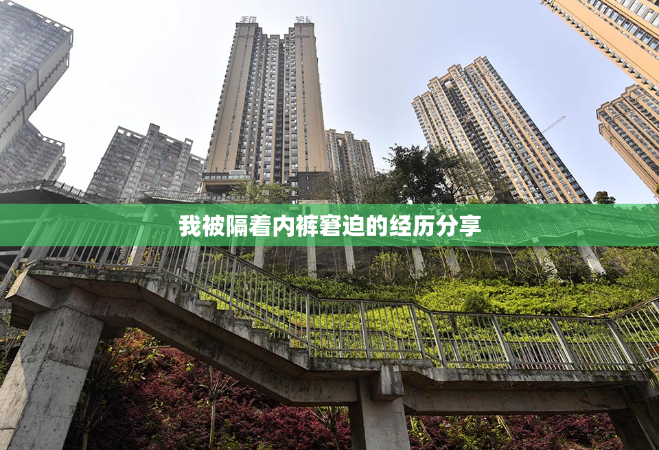 我被隔着内裤窘迫的经历分享