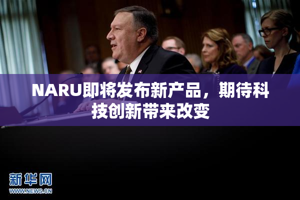 NARU即将发布新产品，期待科技创新带来改变