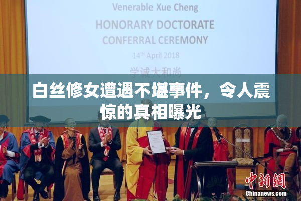 白丝修女遭遇不堪事件，令人震惊的真相曝光