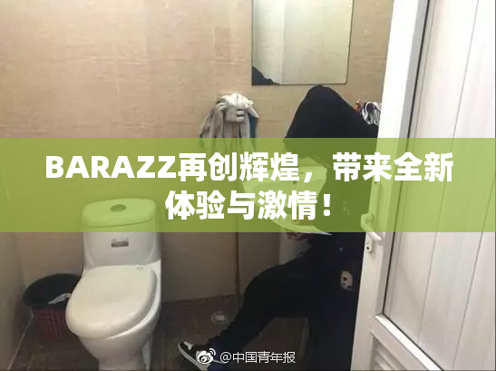 BARAZZ再创辉煌，带来全新体验与激情！