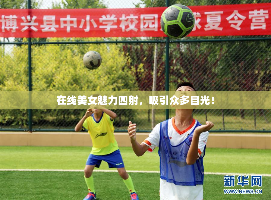 在线美女魅力四射，吸引众多目光！
