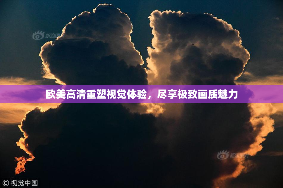 欧美高清重塑视觉体验，尽享极致画质魅力