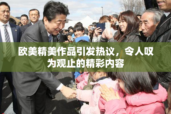 欧美精美作品引发热议，令人叹为观止的精彩内容