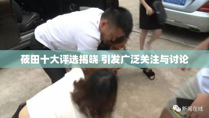 莜田十大评选揭晓 引发广泛关注与讨论