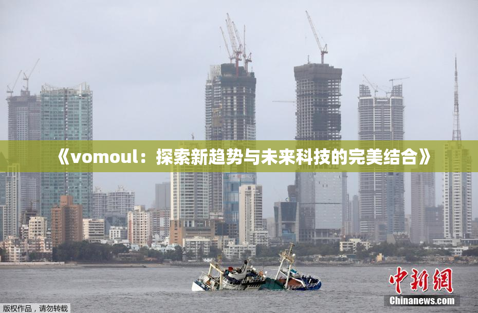 《vomoul：探索新趋势与未来科技的完美结合》