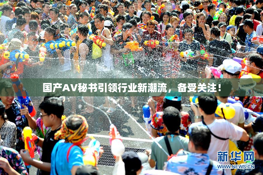 国产AV秘书引领行业新潮流，备受关注！
