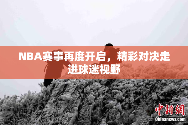 NBA赛事再度开启，精彩对决走进球迷视野