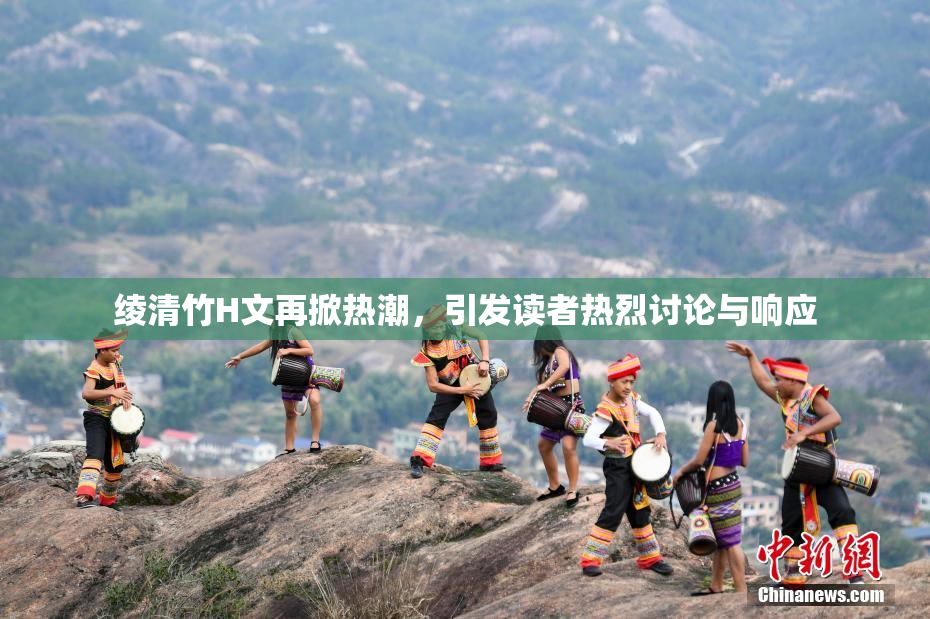 绫清竹H文再掀热潮，引发读者热烈讨论与响应