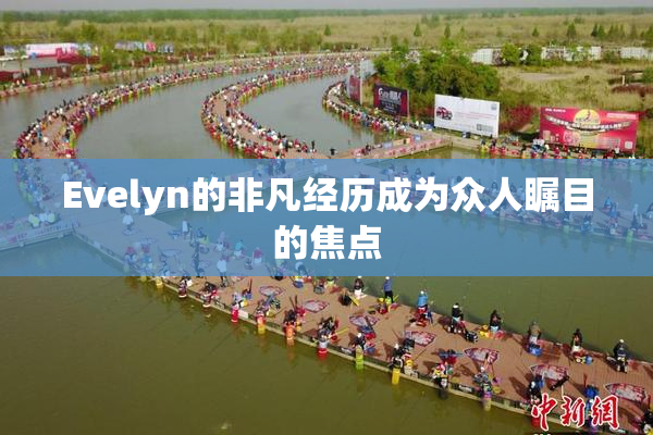 Evelyn的非凡经历成为众人瞩目的焦点