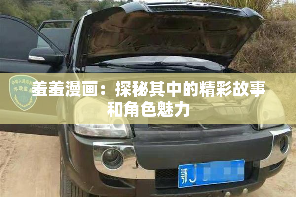 羞羞漫画：探秘其中的精彩故事和角色魅力