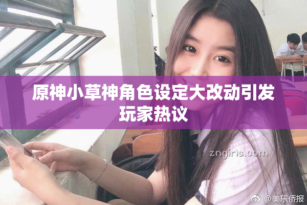 原神小草神角色设定大改动引发玩家热议