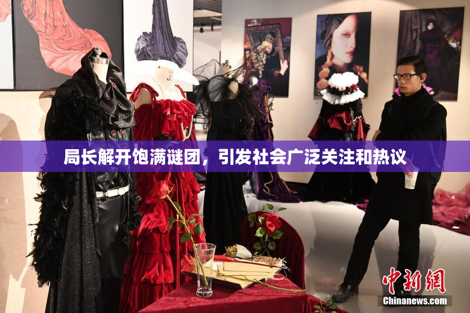 局长解开饱满谜团，引发社会广泛关注和热议