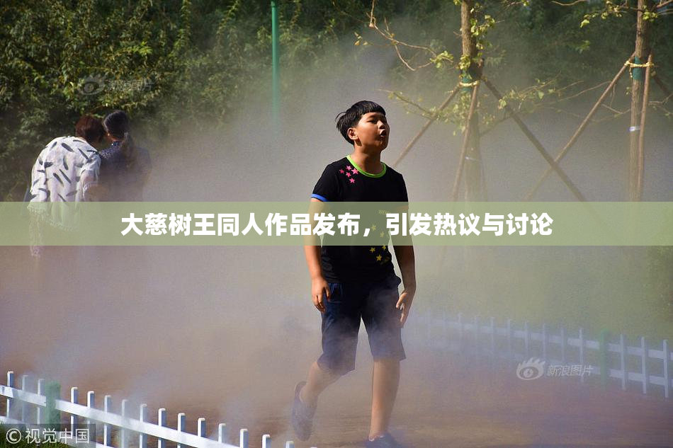 大慈树王同人作品发布，引发热议与讨论