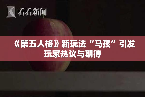 《第五人格》新玩法“马孩”引发玩家热议与期待