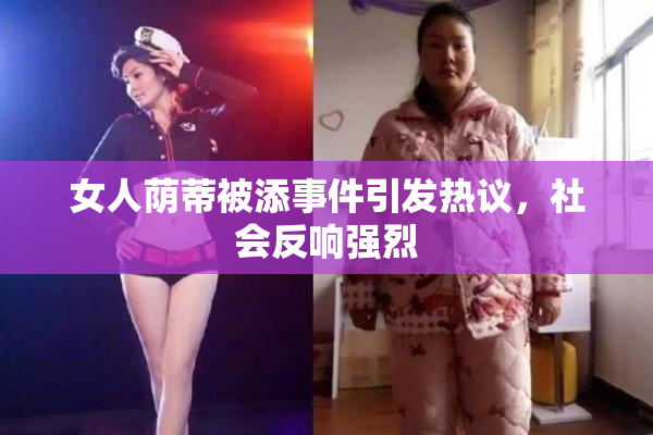 女人荫蒂被添事件引发热议，社会反响强烈